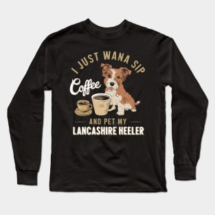 I just wanna sip coffee and pet my Lancashire Heeler Long Sleeve T-Shirt